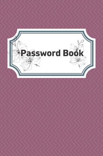Password Logbook: A Simple To Use Organiser For The Safekeeping Of Your Online Access Details