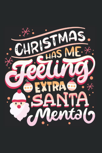 Christmas Has Me Feeling Extra Santa-Mental - Funny Christmas Sayings And Christmas Puns: 6x9 - Blank Dot Grid Notebook for christmas eve and christmas time