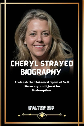 Cheryl Strayed Biography: Unleash the Untamed Spirit of Self Discovery and Quest for Redemption