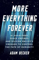 More Everything Forever AI Overlords, Space Empires, and Silicon Valley's Crusade to Control the Fate of Humanity