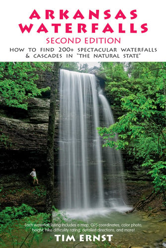 Arkansas Waterfalls Guidebook How to Find 133 Spectacular Waterfalls & Cascades in "the Natural State"