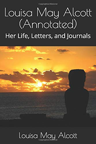 Louisa May Alcott (Annotated) Her Life, Letters, and Journals