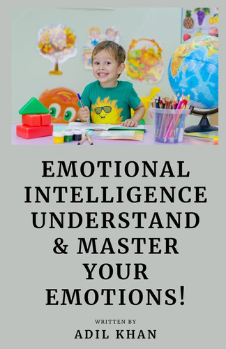 Emotional Intelligence Understand & Master Your Emotions!