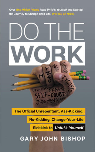Do the Work The Official Unrepentant, Ass-Kicking, No-Kidding, Change-Your-Life Sidekick to Unfu*k Yourself