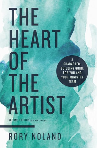 The Heart of the Artist, Second Edition A Character-Building Guide for You and Your Ministry Team