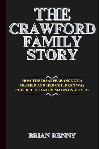 The Crawford Family Story - How the Disappearance of a Mother and Her Children Was Covered Up and Remains Unsolved