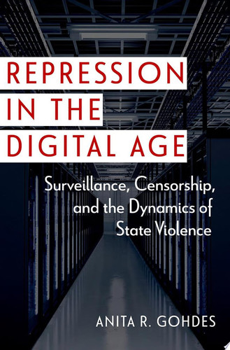 Repression in the Digital Age Surveillance, Censorship, and the Dynamics of State Violence