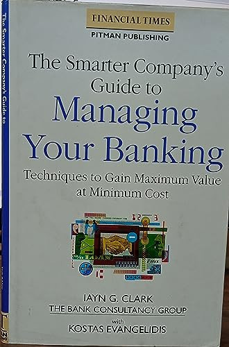 The Smarter Company's Guide to Managing Your Banking Techniques to Gain Maximum Value at Minimum Cost