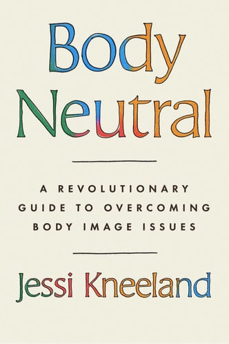 Body Neutral A Revolutionary Guide to Overcoming Body Image Issues