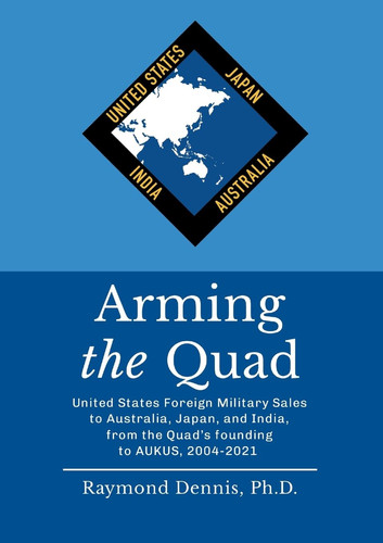 Arming the Quad United States Foreign Military Sales to Australia, Japan, and India, from the Quad's Founding to AUKUS, 2004-2021