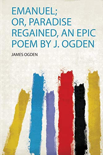 Emanuel; Or, Paradise Regained, an Epic Poem by J. Ogden