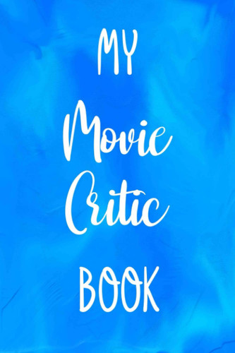 My Movie Critic Book: Movie Critic 120 page 6 x 9 Notebook Journal - Great Gift For Any Film Fan!