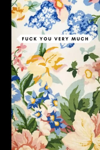 Fuck You Very Much: Notebook | Lined Paperback Journal | 6 x 9 Inches | 120 Pages | Floral