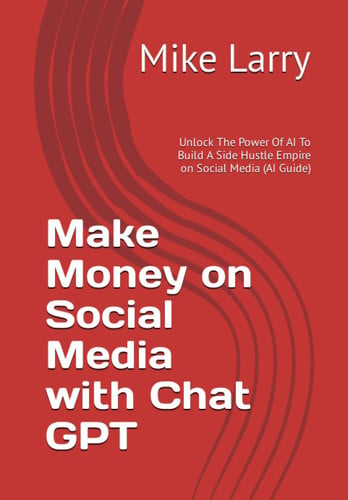 Make Money on Social Media with Chat GPT: Unlock The Power Of AI To Build A Side Hustle Empire on Social Media (AI Guide)