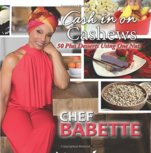 Cash in on Cashews 50 Plus Desserts Using One Nut