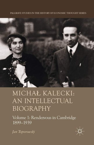 Michał Kalecki: An Intellectual Biography Volume I Rendezvous in Cambridge 1899-1939