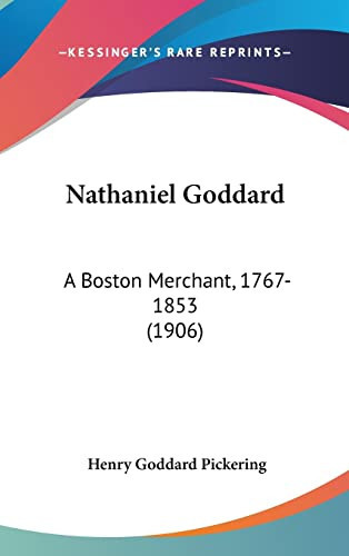 Nathaniel Goddard A Boston Merchant, 1767-1853 (1906)