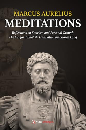 Meditations – Marcus Aurelius: Reflections on Stoicism and Personal Growth. The Original English Translation by George Long