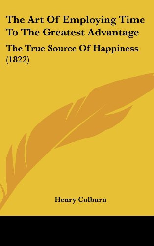 The Art of Employing Time to the Greatest Advantage The True Source of Happiness (1822)