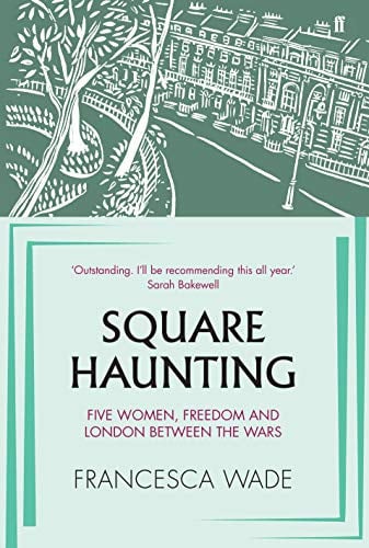 Square Haunting Five Women, Freedom and London Between the Wars