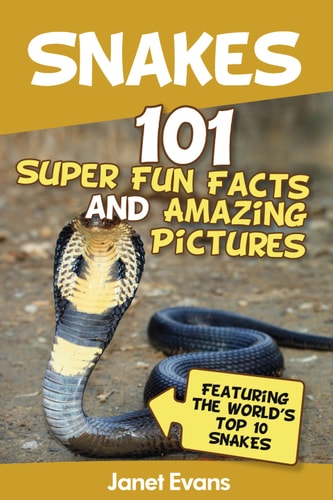 Snakes: 101 Super Fun Facts and Amazing Pictures: Featuring the World's Top 10 Snakes