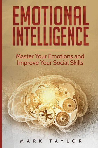 Emotional Intelligence Master Your Emotions and Improve Your Social Skills