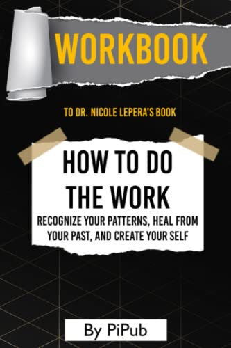 Workbook: How to Do the Work by Dr. Nicole LePera (PiPub): Recognize Your Patterns, Heal from Your Past, and Create Your Self