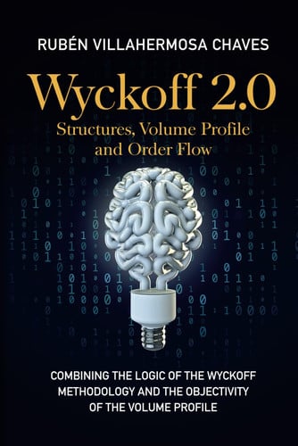 Wyckoff 2.0 Structures, Volume Profile and Order Flow : Combining the Logic of the Wyckoff Methodology and the Objectivity of the Volume Profile