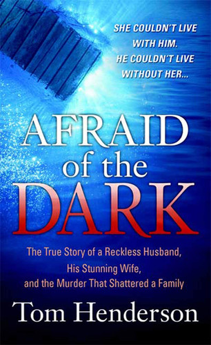 Afraid of the Dark The True Story of a Reckless Husband, his Stunning Wife, and the Murder that Shattered a Family