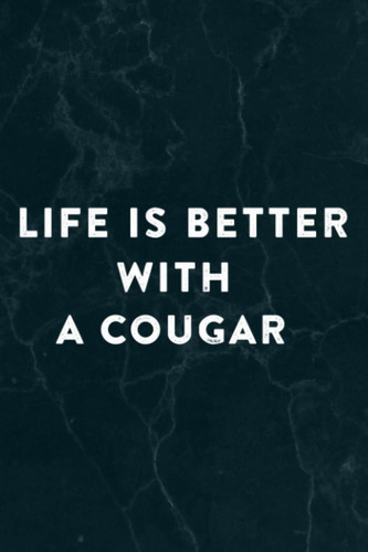 Life Is Better With A COUGAR Saying Funny COUGARS Funny Saying Notebook Planner: A Cougar, Halloween, Thanksgiving, New years, Christmas Gifts for ... adults, teens, kids, boys, girls,Do It All