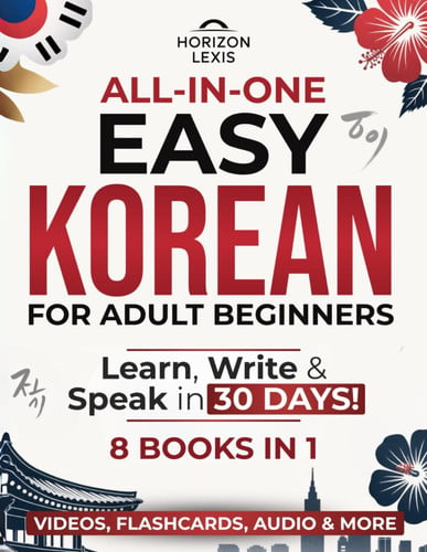 All-in-One Easy Korean: Learn, Read & Speak in 30 Days!: The Only Complete Step-by-Step Guide for Adult Beginners – Master Hangul, Grammar & Conversation to Speak in Less Time Than You Think