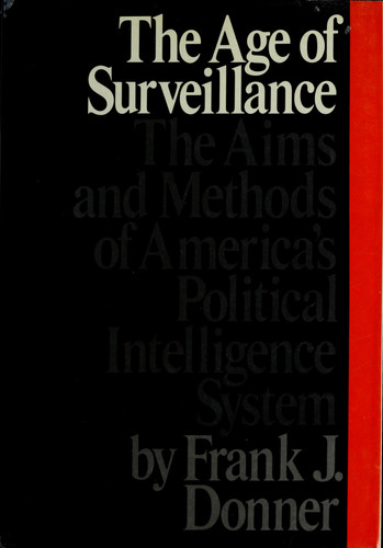 The Age of Surveillance: The Aims and Methods of America's Political Intelligence System