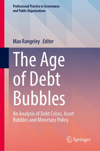 The Age of Debt Bubbles An Analysis of Debt Crises, Asset Bubbles and Monetary Policy