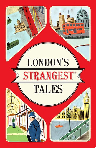 London's Strangest Tales Extraordinary but true stories from over a thousand years of London's History