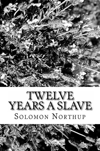 Twelve Years a Slave Solomon Northup Was Drugged, Kidnapped, and Sold Into Slavery ( Real Story Books ) ( History of the United States ) ( Afrcan Amercan )i