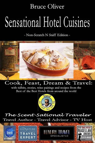 Sensational Hotel Cuisines - Cook, Feast, Dream & Travel With Tidbits, Stories, Wine Pairings and Recipes from the Best of the Best Hotels from Around the World