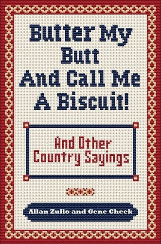 Butter My Butt and Call Me a Biscuit and You're the Butter on My Biscuit! And Other Country Sayings, Say-so's, Hoots and Hollers