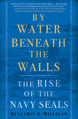 By Water Beneath the Walls The Rise of the Navy SEALs