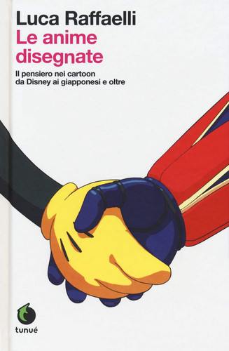 Le anime disegnate. Il pensiero nei cartoon da Disney ai giapponesi e oltre. Ediz. ampliata - Luca Raffaelli