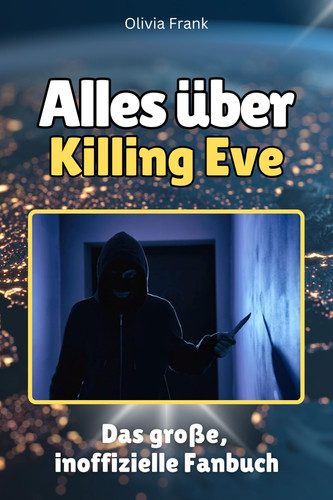 Alles über Killing Eve - Komplett in Farbe: Das große, inoffizielle Fanbuch