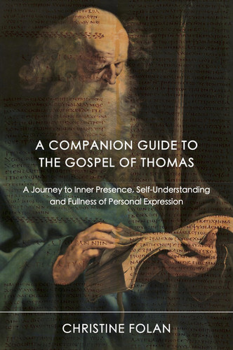 A Companion Guide to the Gospel of Thomas A Journey to Inner Presence, Self-Understanding and Fullness of Personal Expression