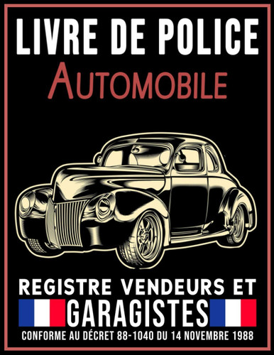 Livre de Police Automobile Registre Vendeurs et Garagistes: Registre pour garagistes ou revendeurs de véhicules d'occasion Idéal pour enregistrer les ... | Cahier Grand Format (French Edition)