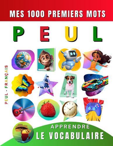 Apprendre le vocabulaire Peul Mes mille premiers mots, Bilingue Peul - Français: Imagier Peul pour débutant