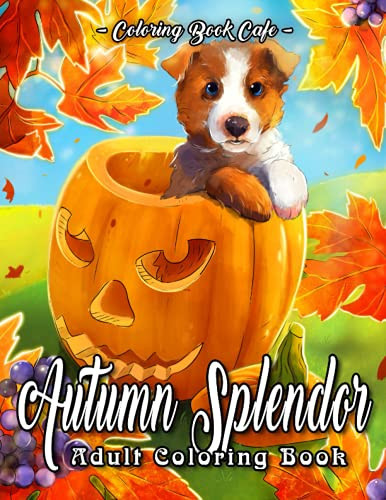 Autumn Splendor Coloring Book: An Adult Coloring Book Featuring Fun and Relaxing Autumn Scenes with Pumpkins, Flowers, Cute Animals and Much More!