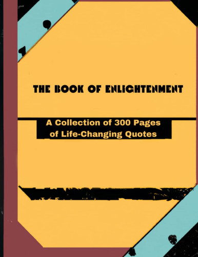 "The Book of Enlightenment: A Collection of 300 pages of Life-Changing Quotes"