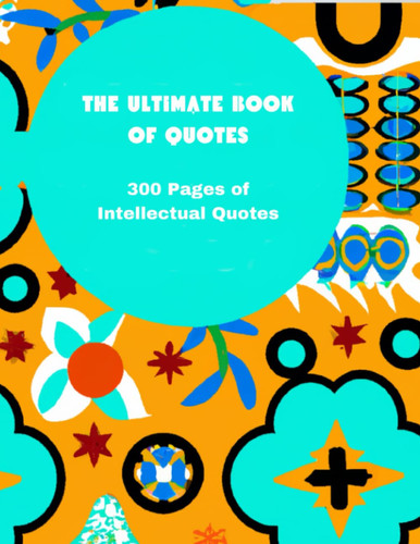 "The Ultimate Book of Quotes: 300 Pages of Intellectual Quotes"