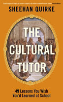 The Cultural Tutor Everything You Wish You Had Been Taught at School in Forty-Nine Lessons