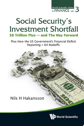 Social Security's Investment Shortfall $8 Trillion Plus : and the Way Forward : Plus How the US Government's Financial Deficit Reporting