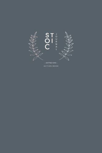 Stoic Journal Dotted Grid Action Book: Inspirational Journal with Daily stoic meditation Quotes - Dotted Grid Journal for journal and daily motivation