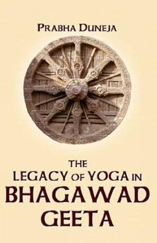 The Legacy of Yoga in Bhagawad Geetā The Classical Text of Srimad Bhagawad Geetā in Sanskrit, Its Romanized Transliteration, English Translation, Lucid Commentary and Indexes - Prabha Duneja